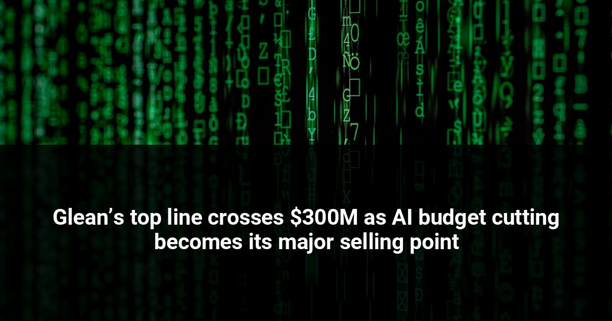 Glean’s top line crosses $300M as AI budget cutting becomes its major selling point