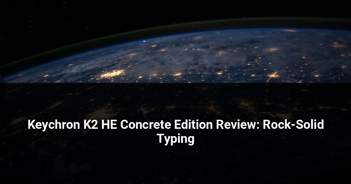Keychron K2 HE Concrete Edition Review: Rock-Solid Typing
