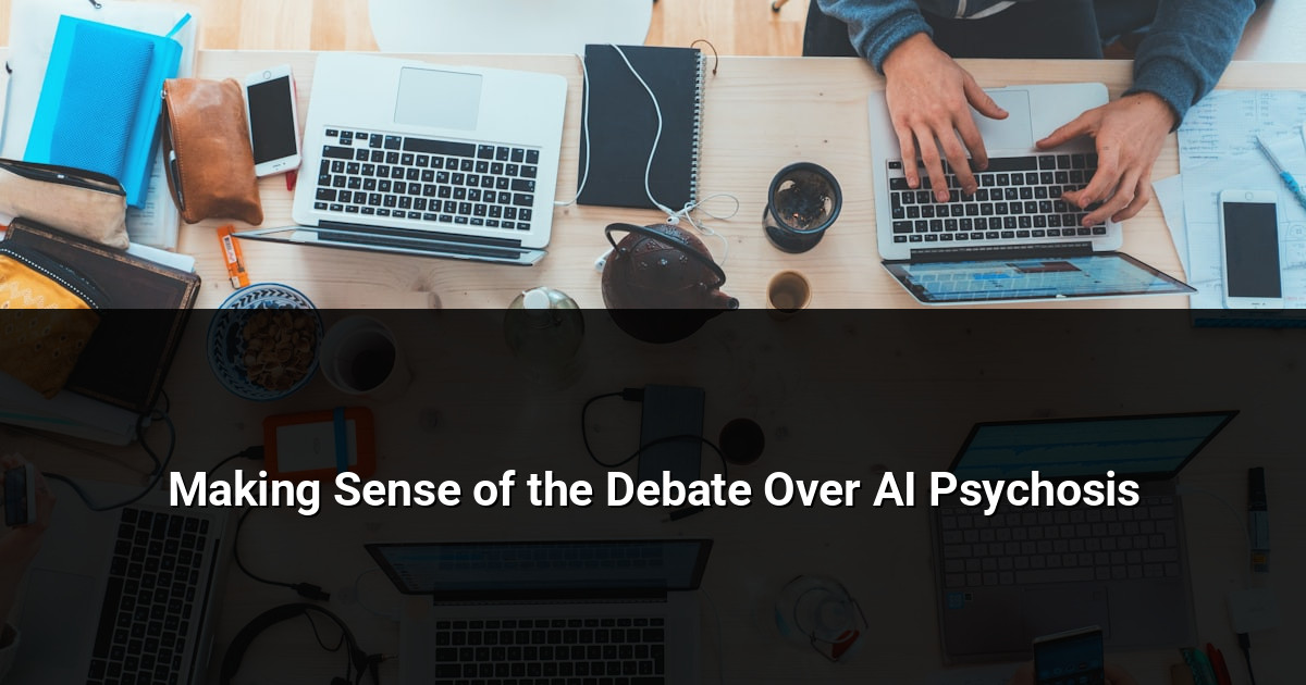 Making Sense of the Debate Over AI Psychosis