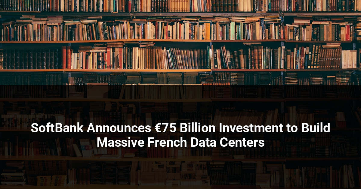 SoftBank Announces €75 Billion Investment to Build Massive French Data Centers