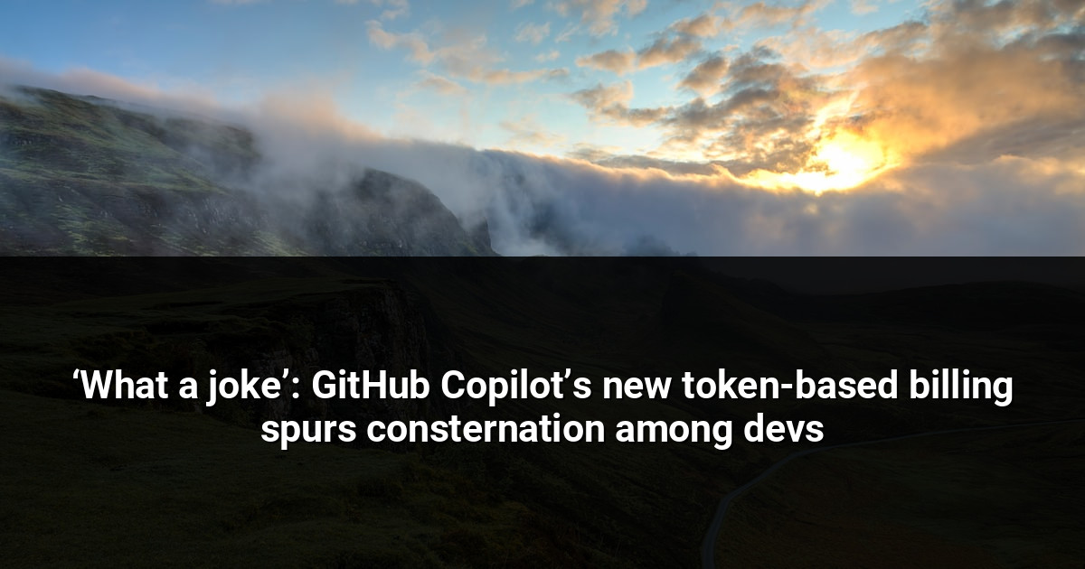 ‘What a joke’: GitHub Copilot’s new token-based billing spurs consternation among devs