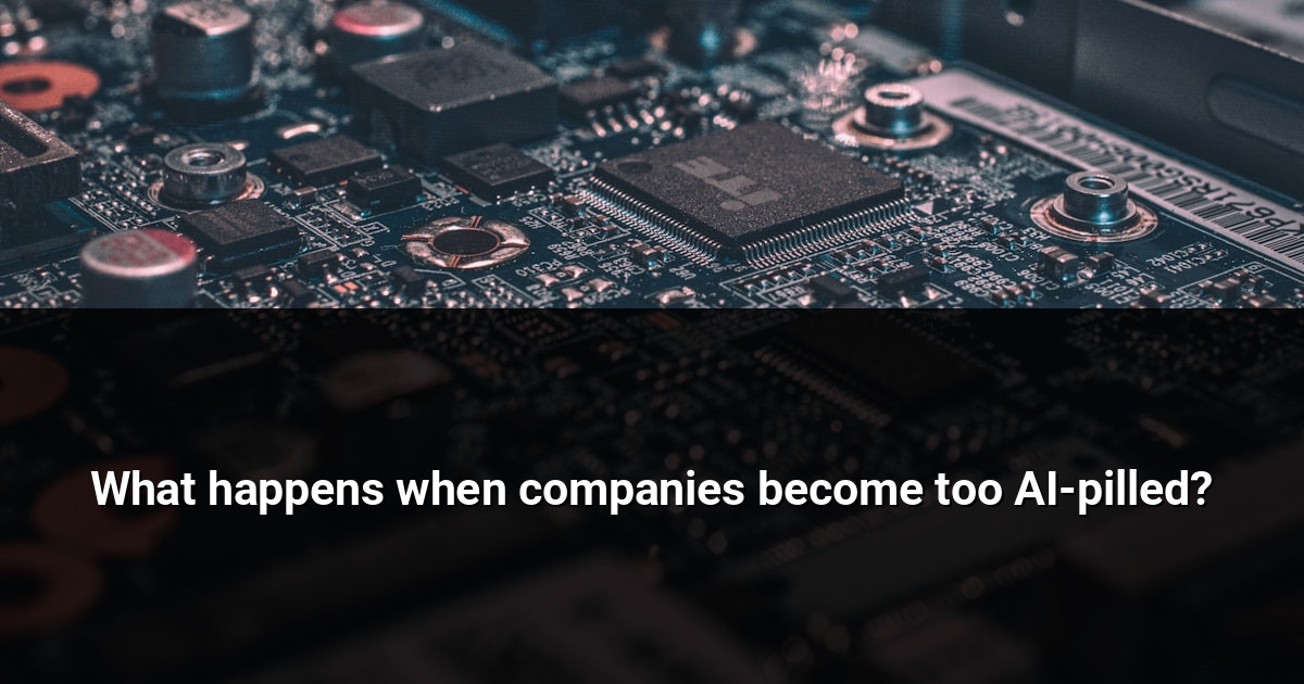 What happens when companies become too AI-pilled?
